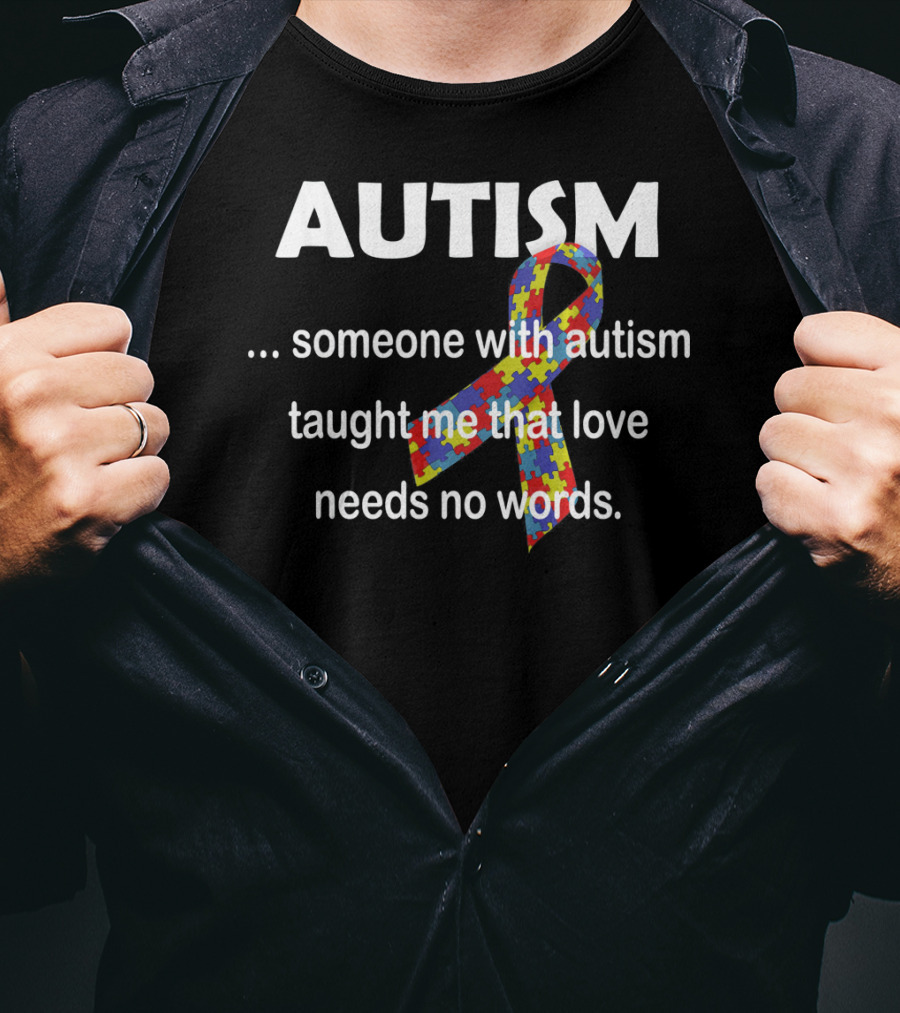 Autism Awareness Ribbon Someone With Autism Taught Me That Love Needs No Words T-Shirt