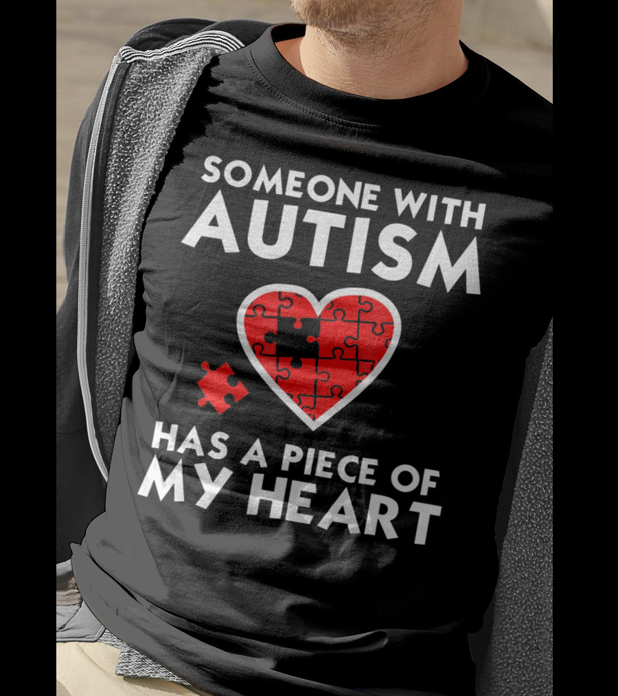 Someone With Autism Has A Piece Of My Heart T-Shirt