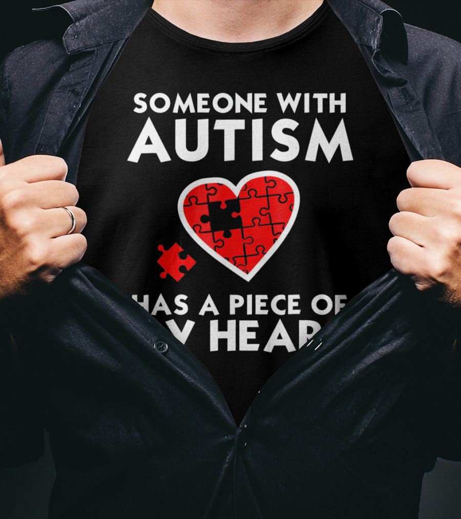 Someone With Autism Has A Piece Of My Heart T-Shirt