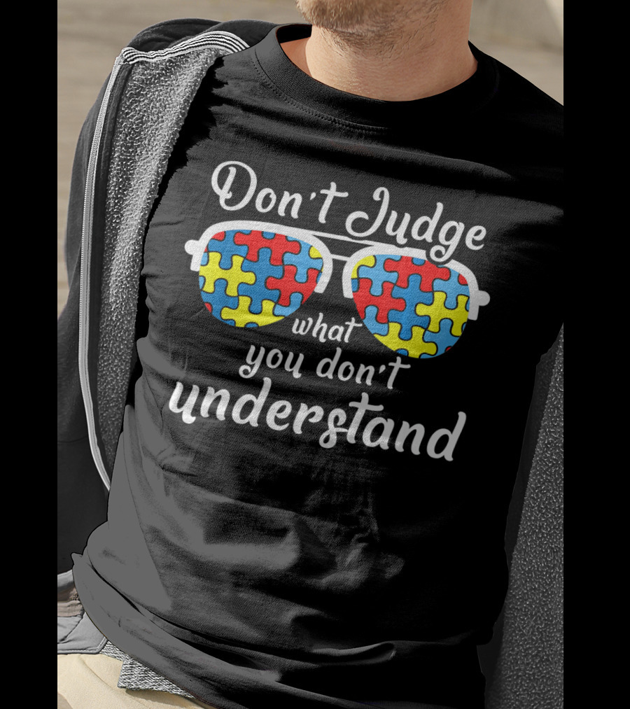 Don't Judge What You Don't Understand Autism Awareness For Autist T-Shirt