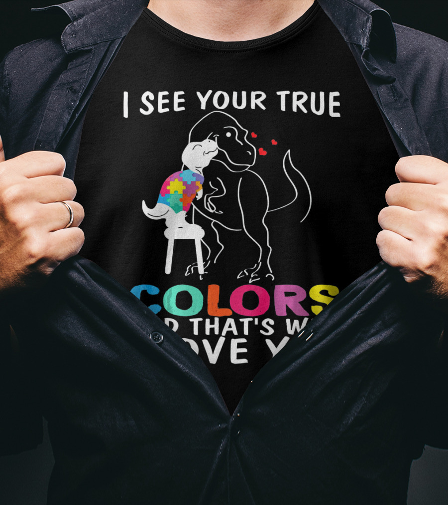 I See Your True Colors Dinosaur Autism And That's Why I Love You T-Shirt