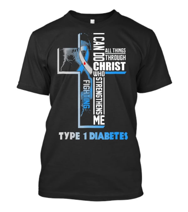 Fighting Type 1 Diabetes I Can Do All Things Through Christ Who Strengthens Me T-Shirt