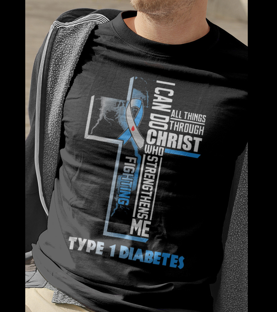 Fighting Type 1 Diabetes I Can Do All Things Through Christ Who Strengthens Me T-Shirt