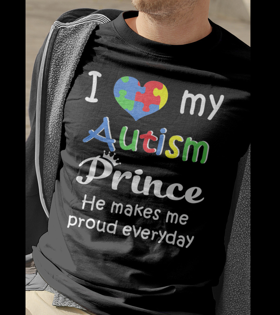 I Love My Autism Prince He Makes Me Proud Everyday T-Shirt