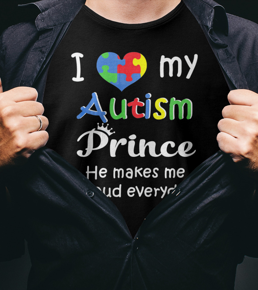 I Love My Autism Prince He Makes Me Proud Everyday T-Shirt