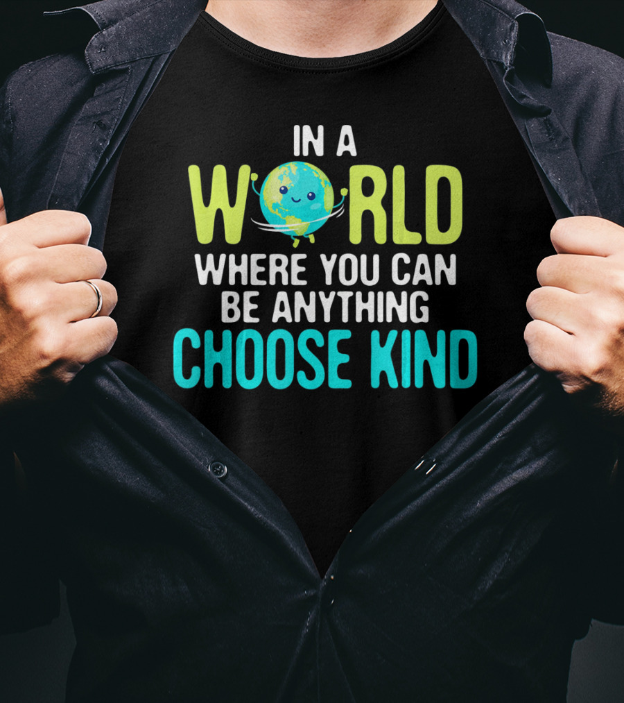 In A World Where You Can Be Anything Choose Kind Earth T-Shirt
