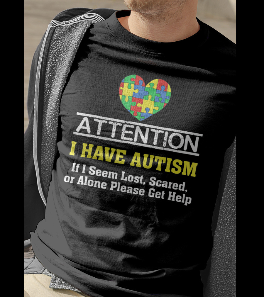 Attention I Have Autism Puzzle Heart If I Seem Lost Scared Or Alone Please Get Help T-Shirt