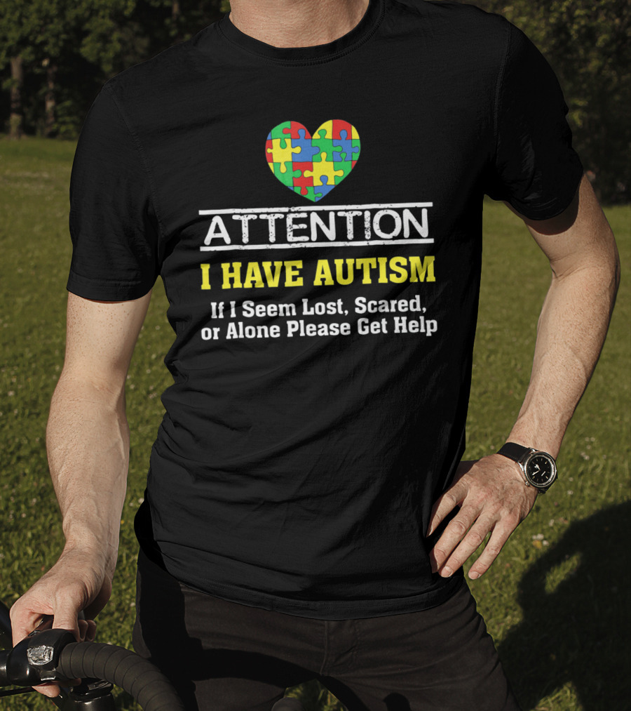 Attention I Have Autism Puzzle Heart If I Seem Lost Scared Or Alone Please Get Help T-Shirt