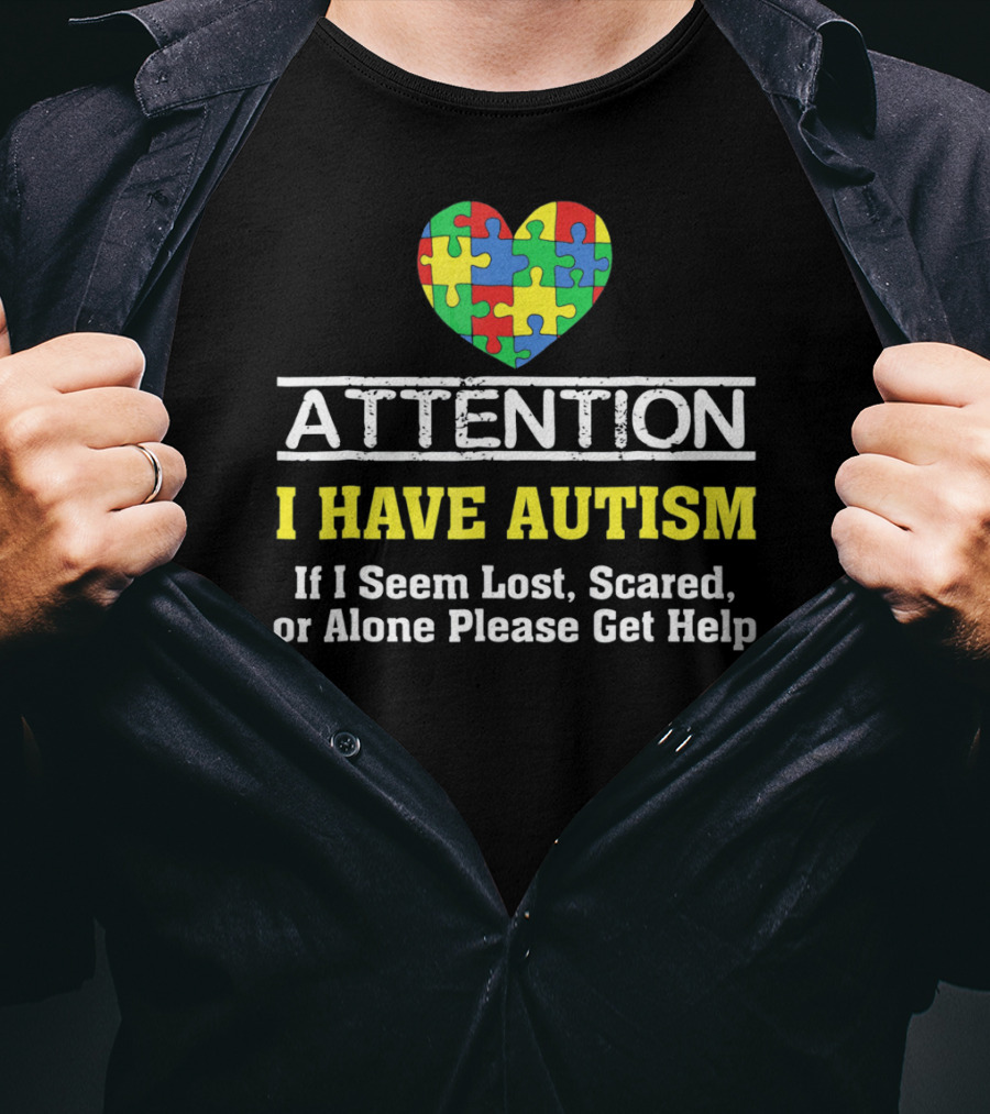 Attention I Have Autism Puzzle Heart If I Seem Lost Scared Or Alone Please Get Help T-Shirt