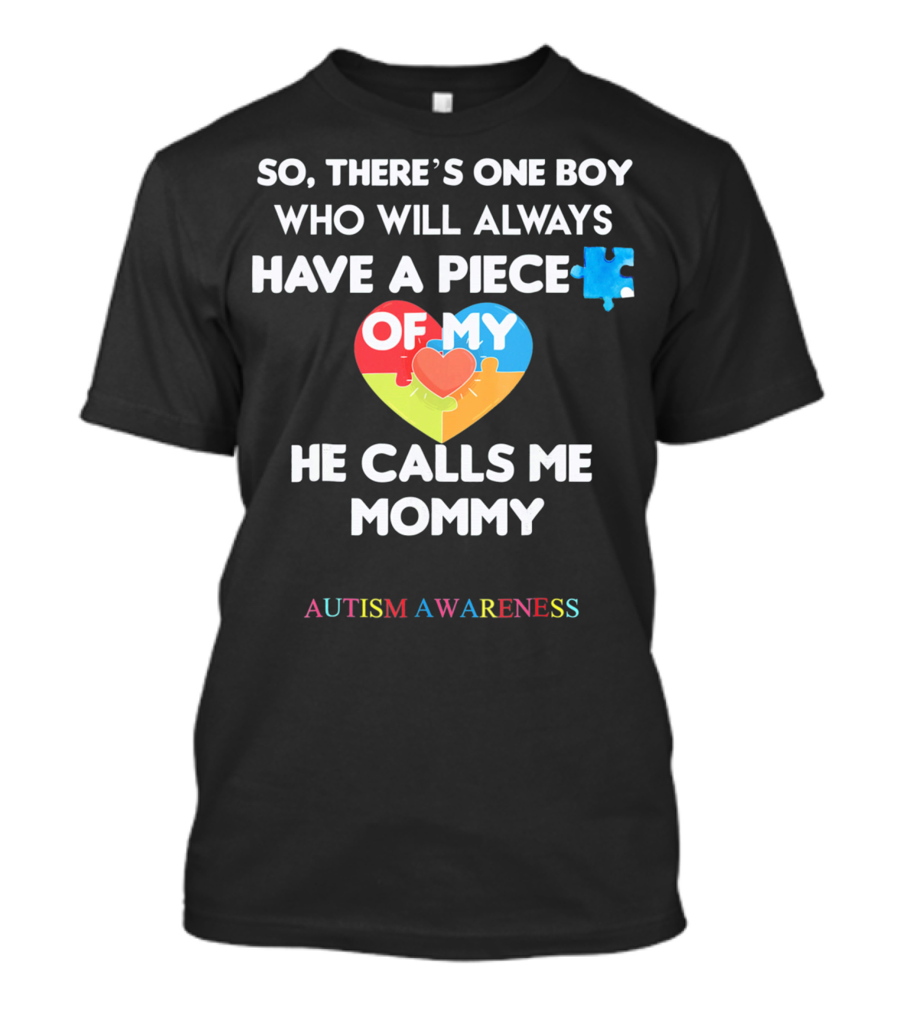 So, There's One Boy Who Will Always Have A Piece Of My Heart He Calls Me Mommy Autism Awareness T-Shirt