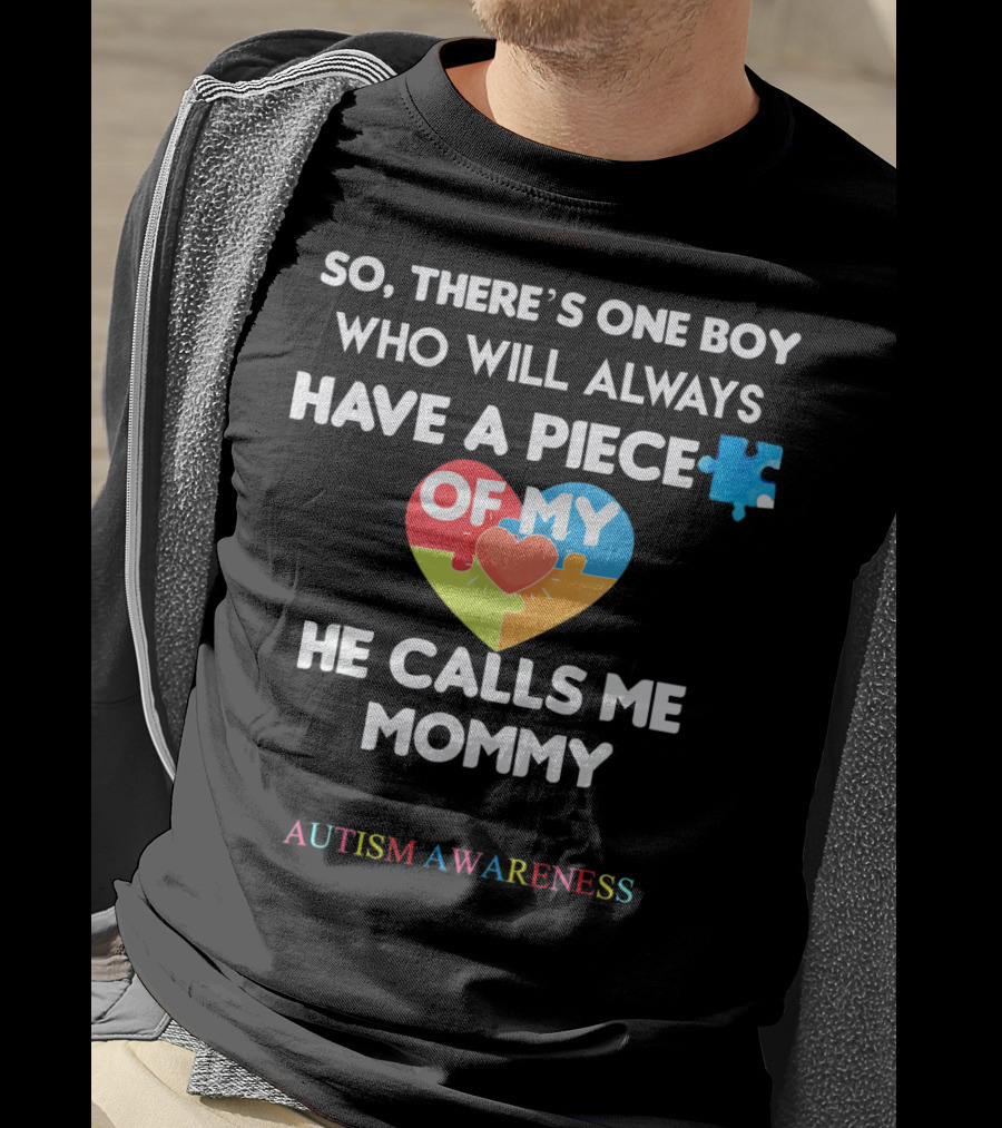 So, There's One Boy Who Will Always Have A Piece Of My Heart He Calls Me Mommy Autism Awareness T-Shirt