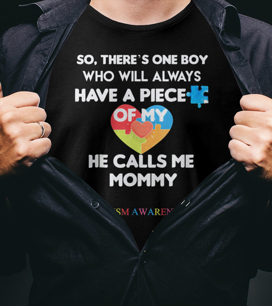 So, There's One Boy Who Will Always Have A Piece Of My Heart He Calls Me Mommy Autism Awareness T-Shirt