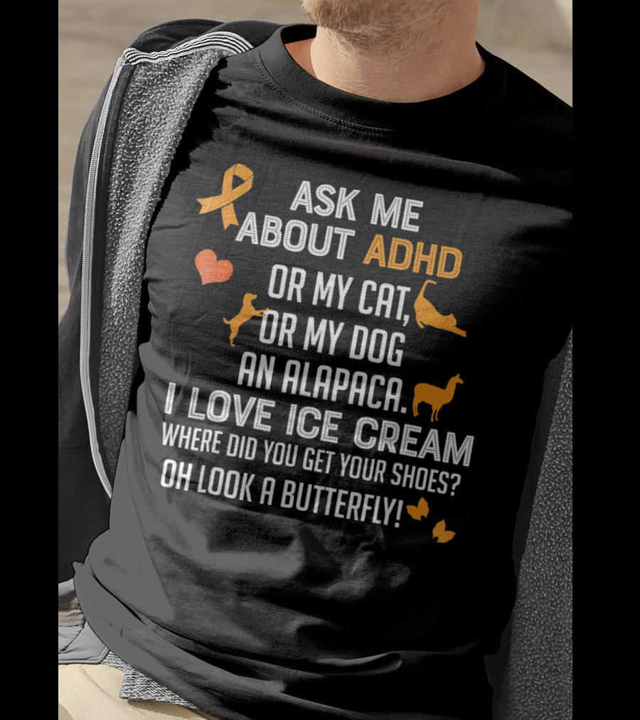 Ask ME About ADHD OR My Cat OR My Dog An Alpaca I Love Ice Cream Where Did You Get Your Shoes OH Look A Butterfly T-Shirt