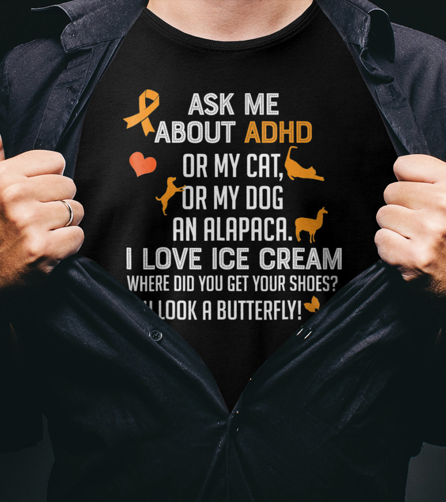 Ask ME About ADHD OR My Cat OR My Dog An Alpaca I Love Ice Cream Where Did You Get Your Shoes OH Look A Butterfly T-Shirt