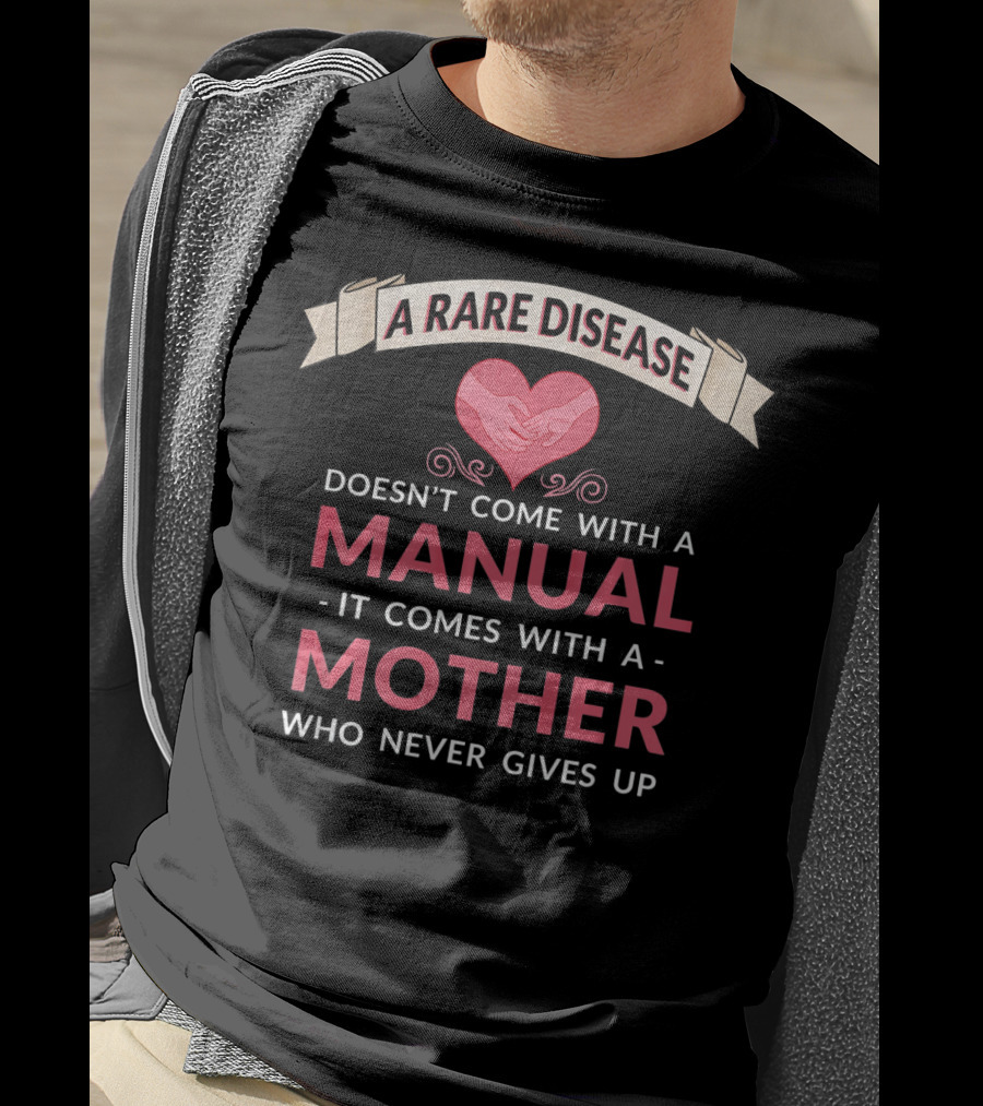 A Rare Disease Doesn't Come With A Manual It Comes With A Mother Who Never Gives Up T-Shirt