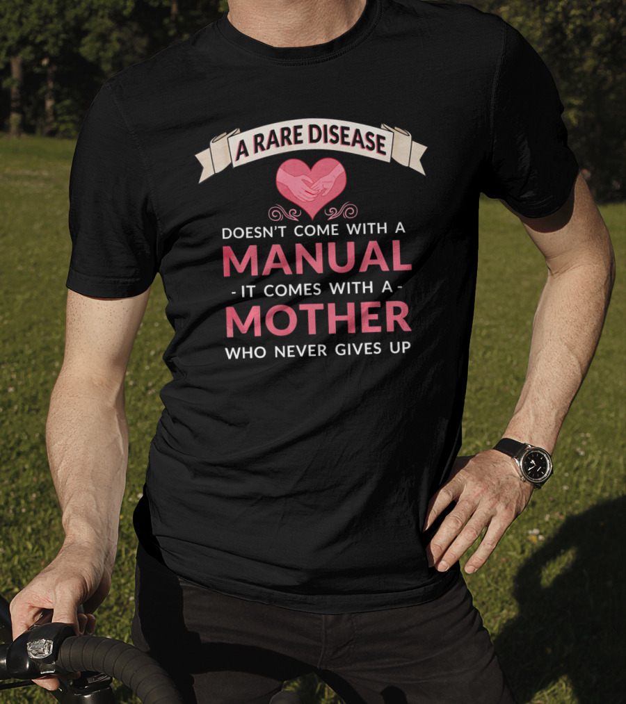A Rare Disease Doesn't Come With A Manual It Comes With A Mother Who Never Gives Up T-Shirt