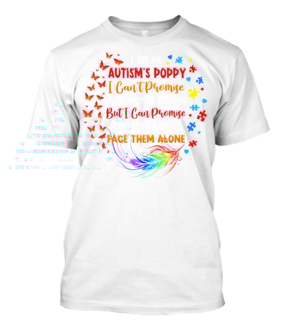 I Am An Autism's Poppy I Can't Promise To Fix All Your Problems But I Can Promise You Won't Have To Face Them Alone Butterflies Puzzle Pieces Feather T-Shirt