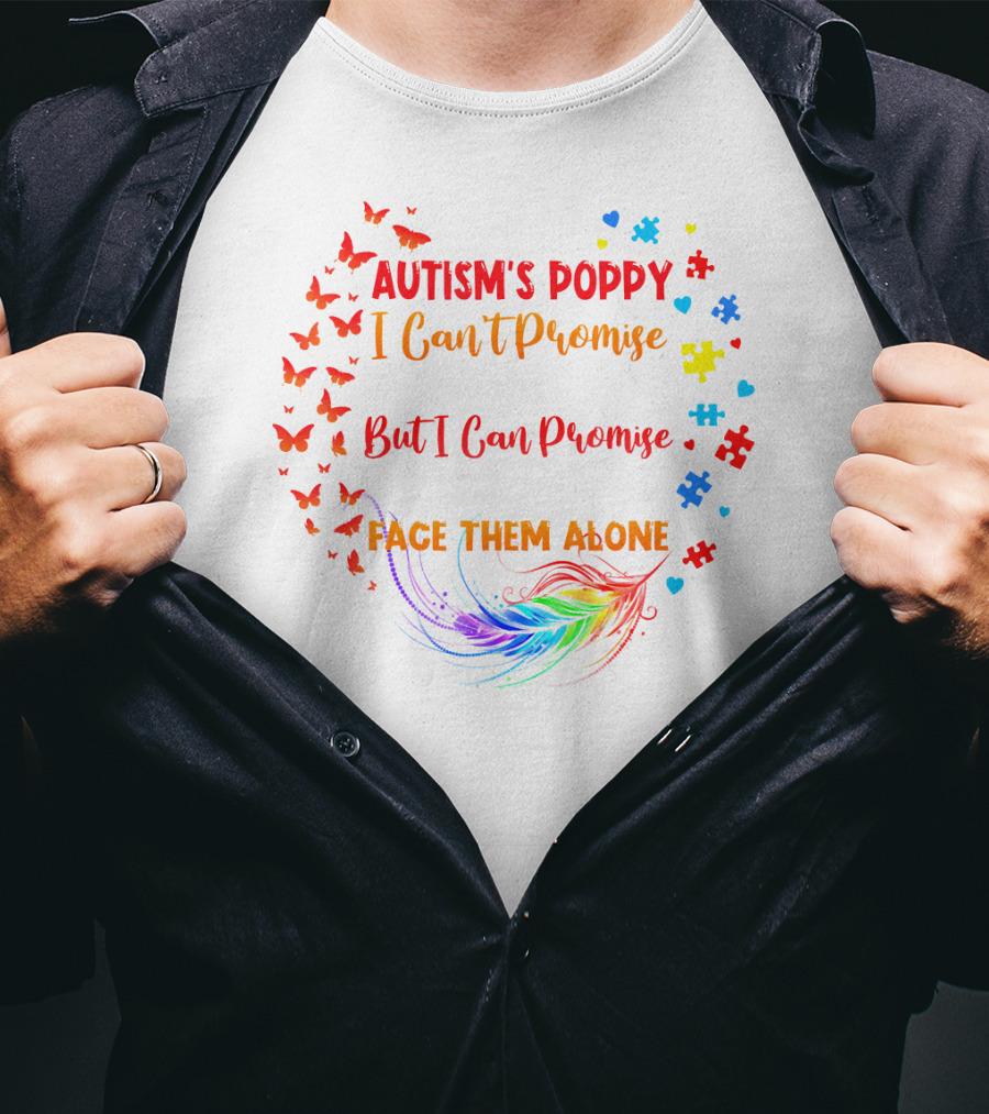 I Am An Autism's Poppy I Can't Promise To Fix All Your Problems But I Can Promise You Won't Have To Face Them Alone Butterflies Puzzle Pieces Feather T-Shirt