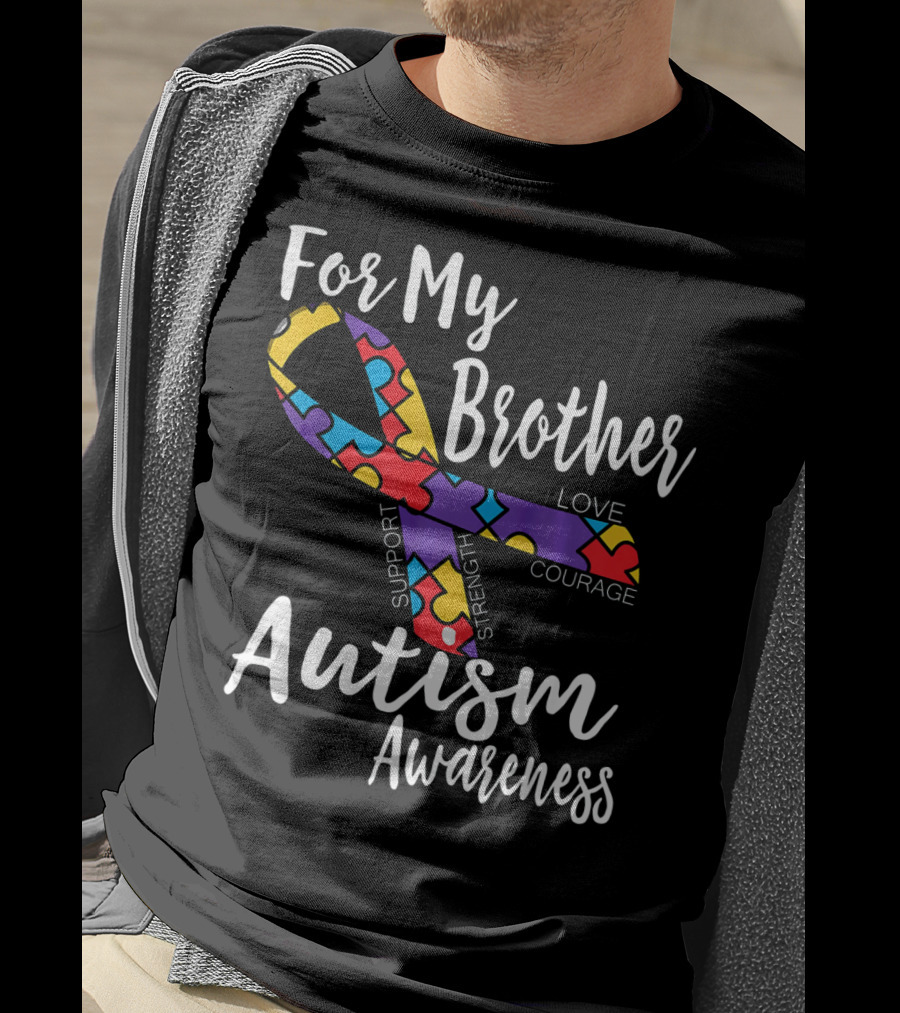 For My Brother Autism Awareness Support Strength Love Courage T-Shirt