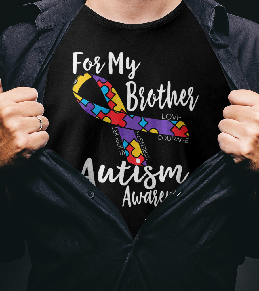 For My Brother Autism Awareness Support Strength Love Courage T-Shirt