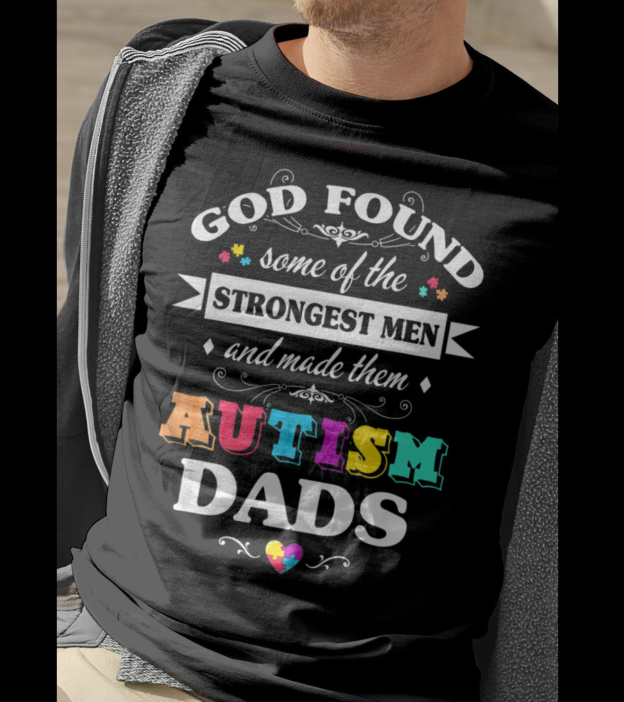 God Found Some Of The Strongest Men And Made Them Autism Dads T-Shirt