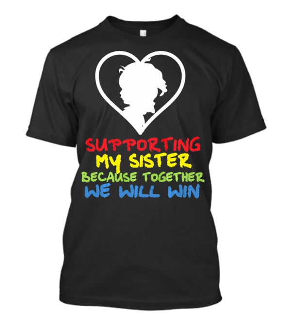 Supporting My Sister Because Together We Will Win Autism Awareness T-Shirt