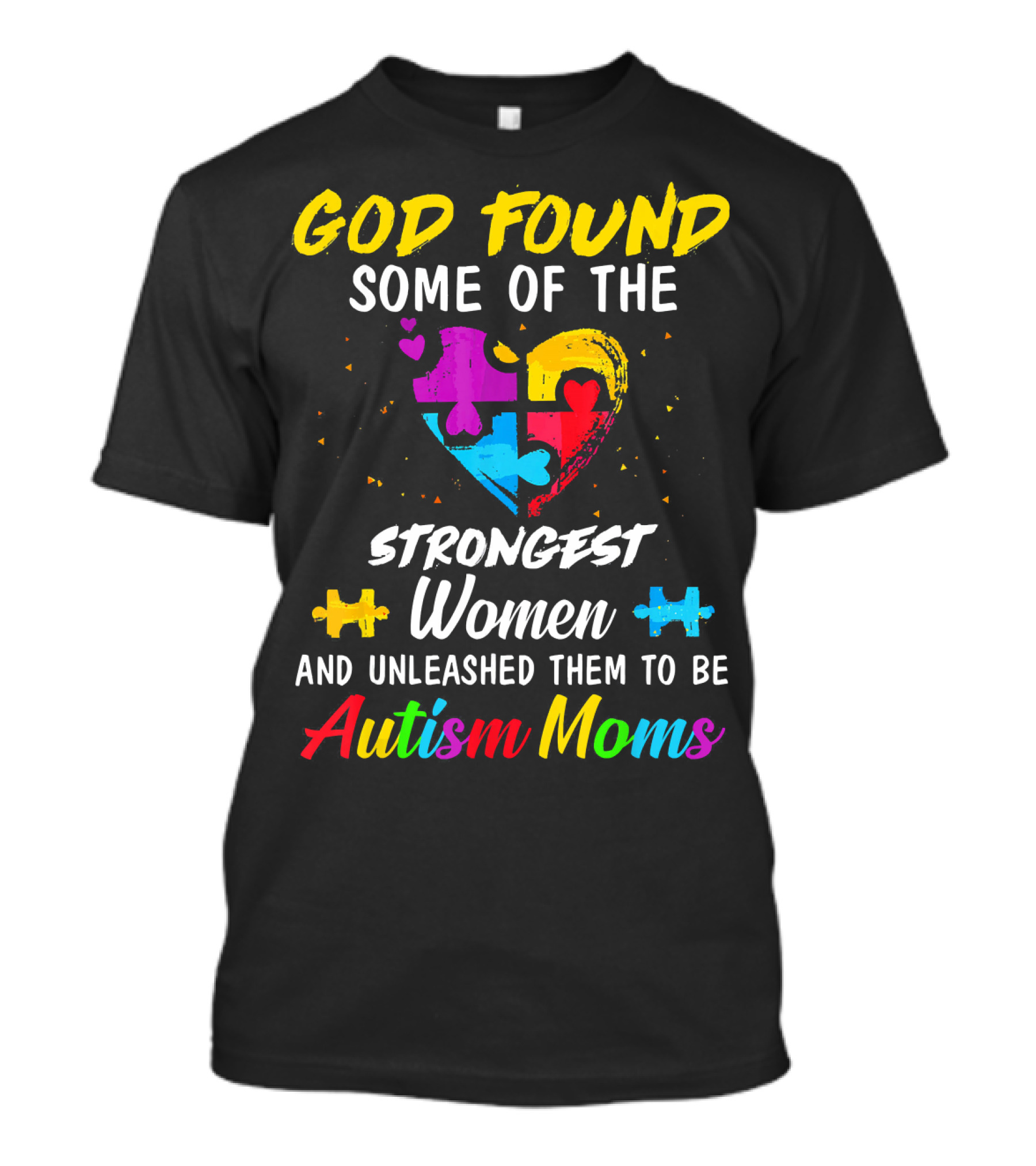 God Found Some Of The Strongest Women And Unleashed Them To Be Autism Moms T-Shirt