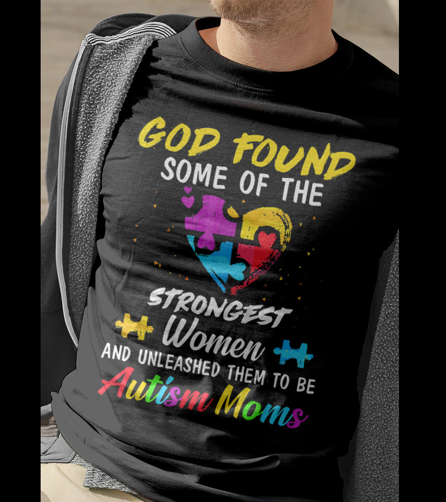 God Found Some Of The Strongest Women And Unleashed Them To Be Autism Moms T-Shirt