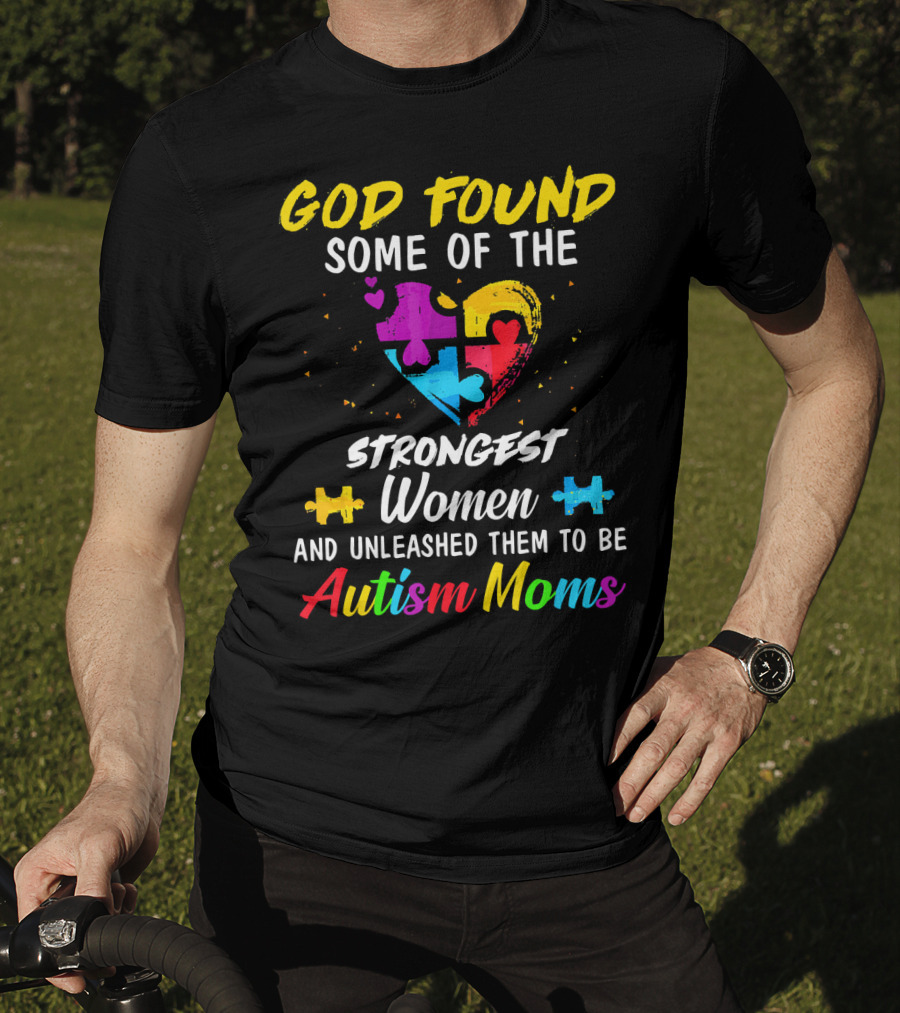 God Found Some Of The Strongest Women And Unleashed Them To Be Autism Moms T-Shirt