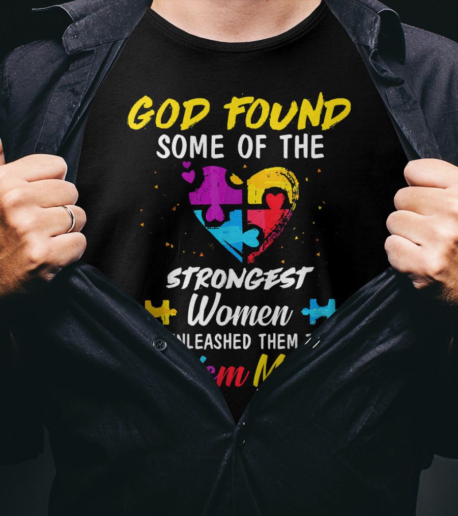 God Found Some Of The Strongest Women And Unleashed Them To Be Autism Moms T-Shirt