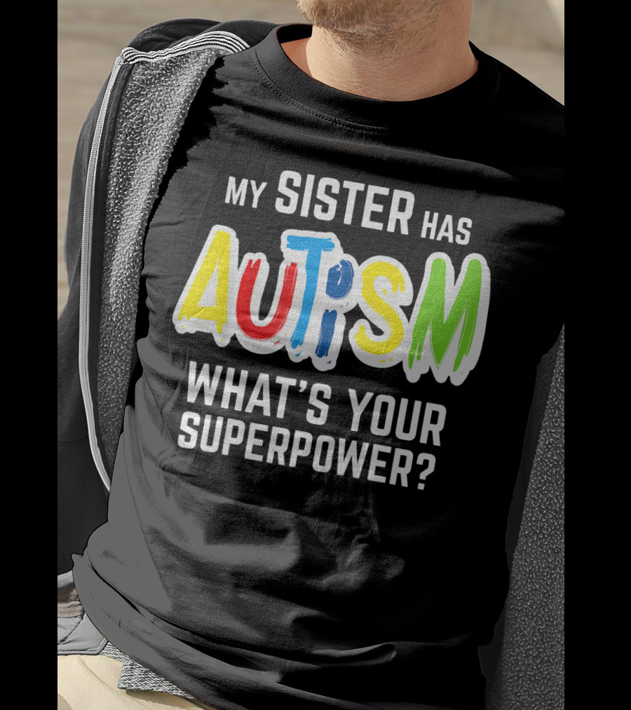 My Sister Has Autism What's Your Superpower? T-Shirt
