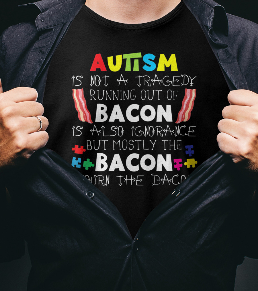 Autism Is Not A Tragedy Running Out Of Bacon Mourn The Bacon Puzzle Pieces T-Shirt