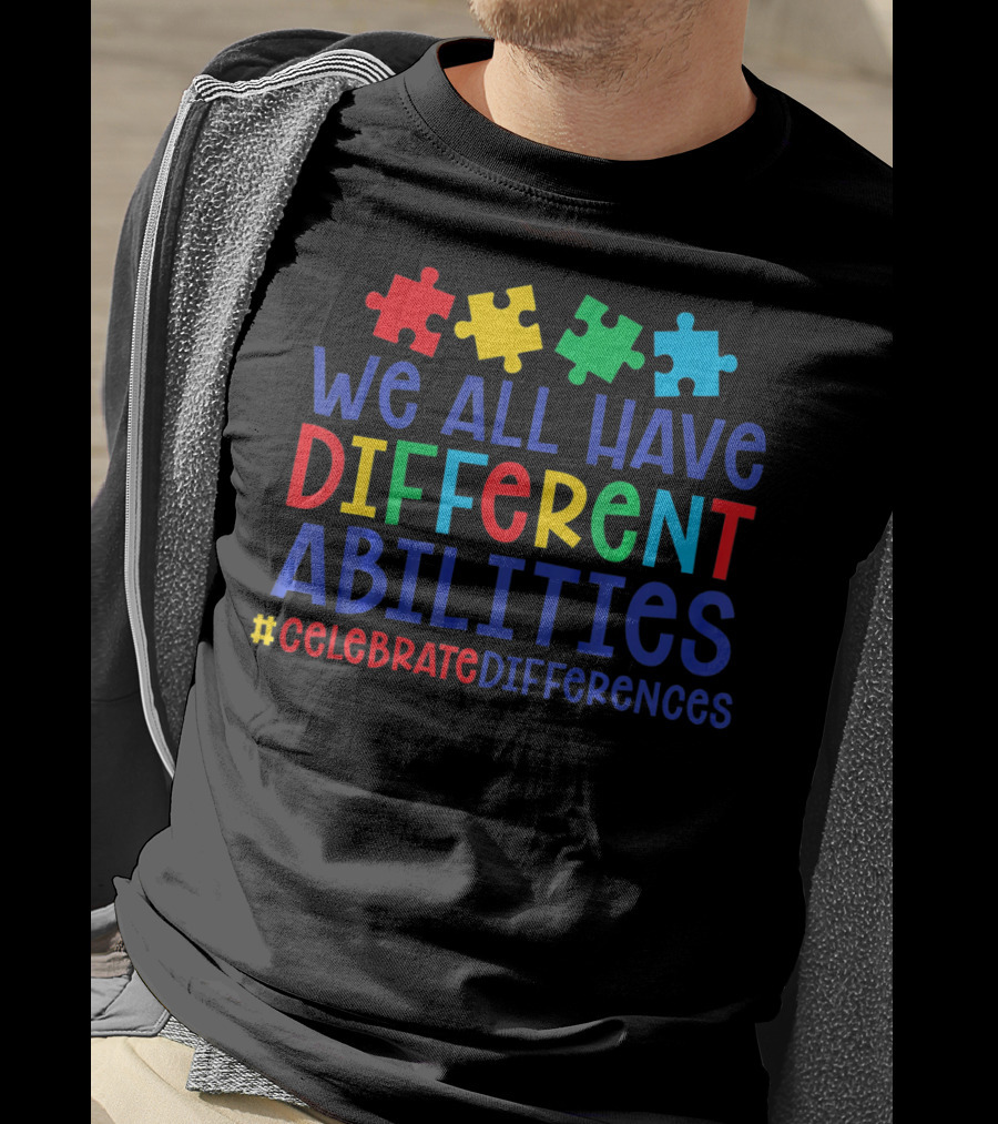 We All Have Different Abilities Autism Celebrate Differences T-Shirt
