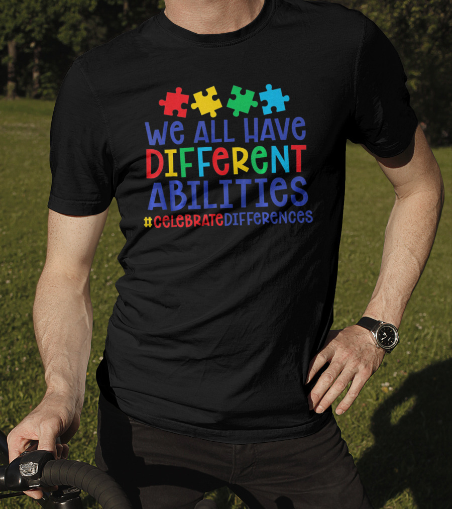 We All Have Different Abilities Autism Celebrate Differences T-Shirt