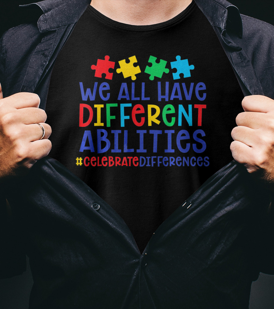 We All Have Different Abilities Autism Celebrate Differences T-Shirt