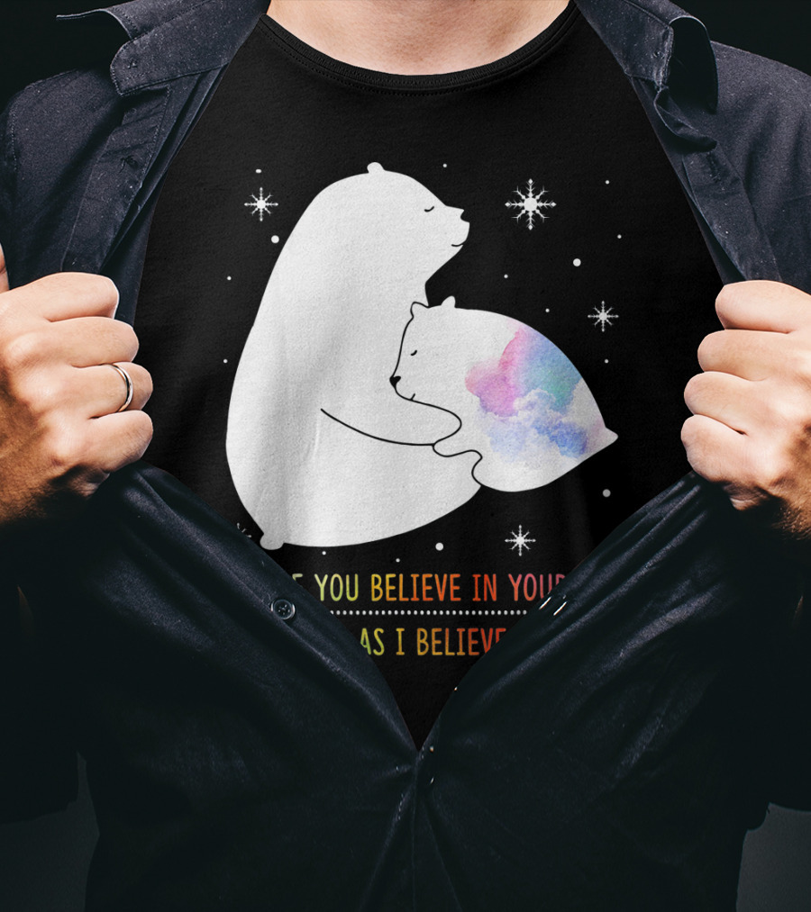 I Hope You Believe In Yourself As Much As I Believe In You Bear T-Shirt