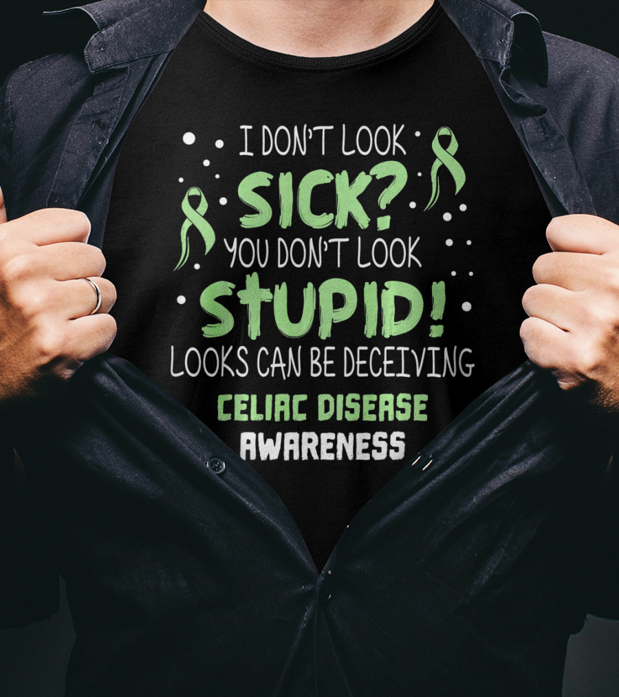 Celiac Disease Awareness I Don't Look Sick You Don't Look Stupid Looks Can Be Deceiving T-Shirt