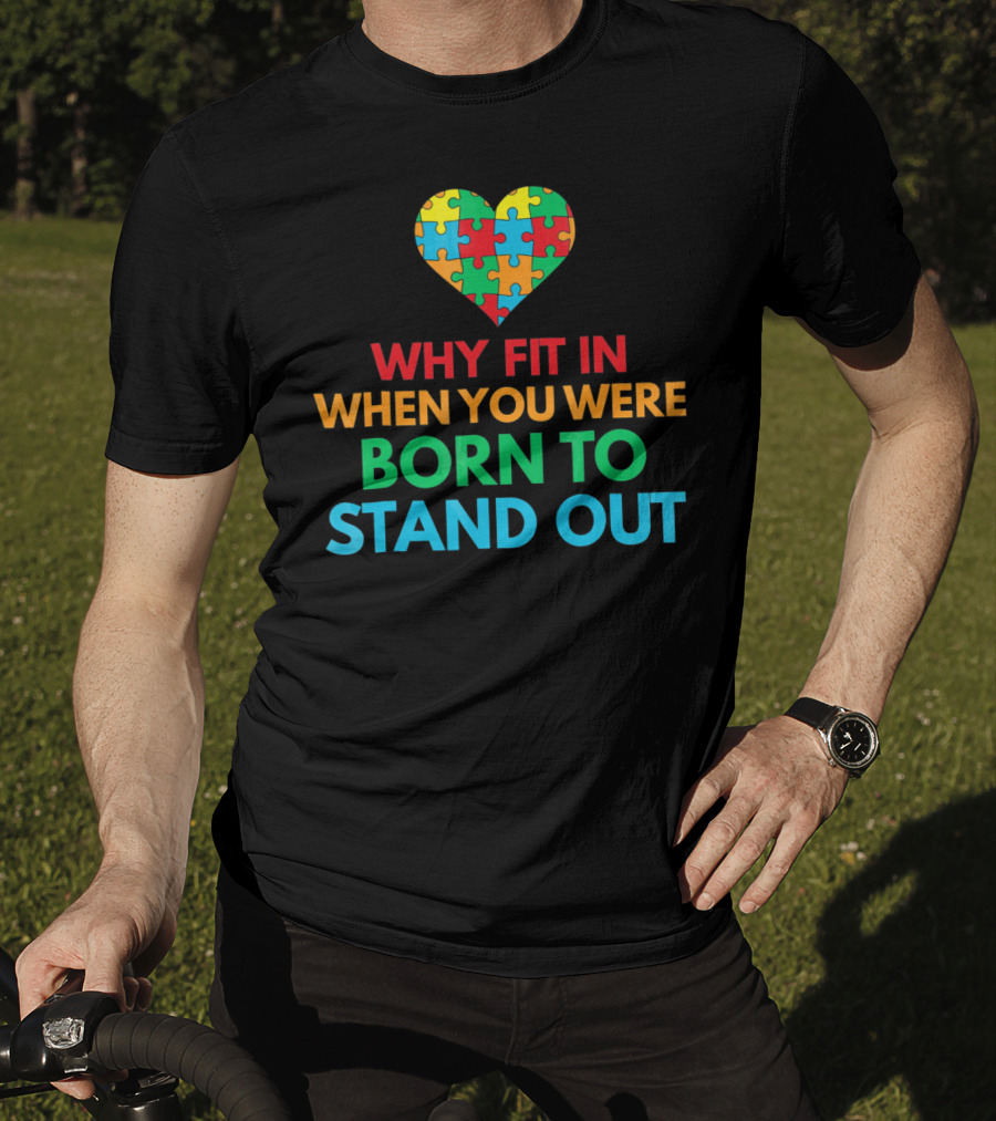 Why Fit In When You Were Born To Stand Out Autism Awareness Puzzle Heart T-Shirt