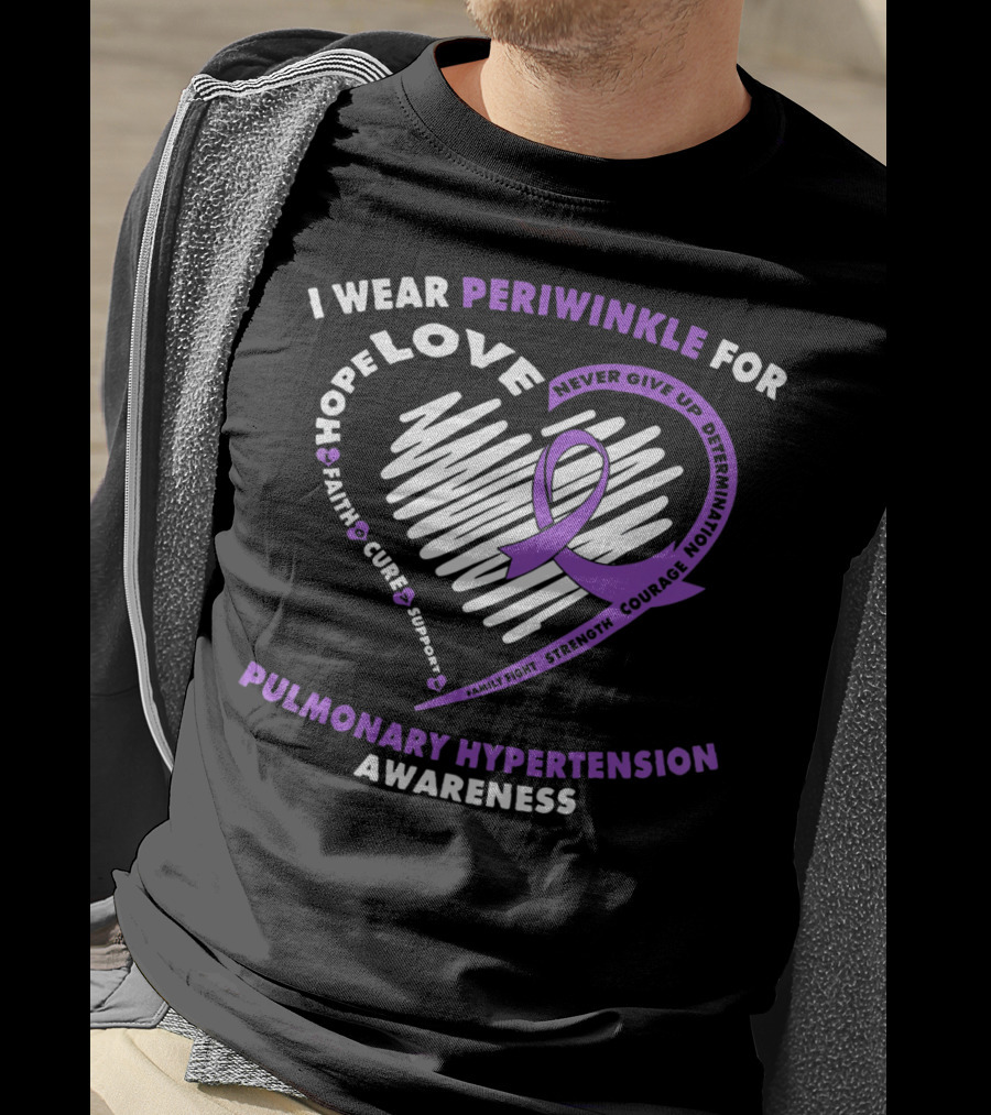 I Wear Periwinkle For Pulmonary Hypertension Awareness Hope Love Faith Cure Support Courage Determination Strength Never Give Up T-Shirt