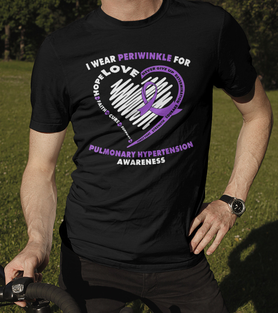 I Wear Periwinkle For Pulmonary Hypertension Awareness Hope Love Faith Cure Support Courage Determination Strength Never Give Up T-Shirt