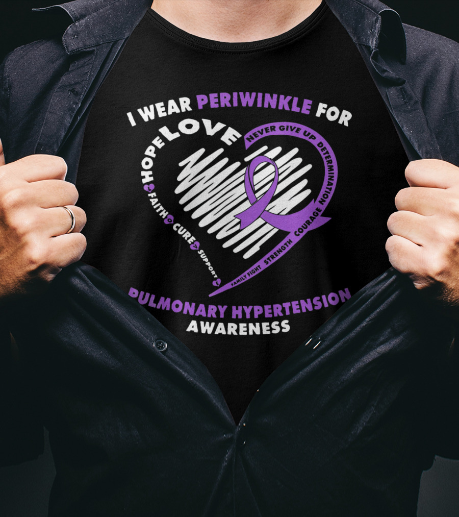 I Wear Periwinkle For Pulmonary Hypertension Awareness Hope Love Faith Cure Support Courage Determination Strength Never Give Up T-Shirt