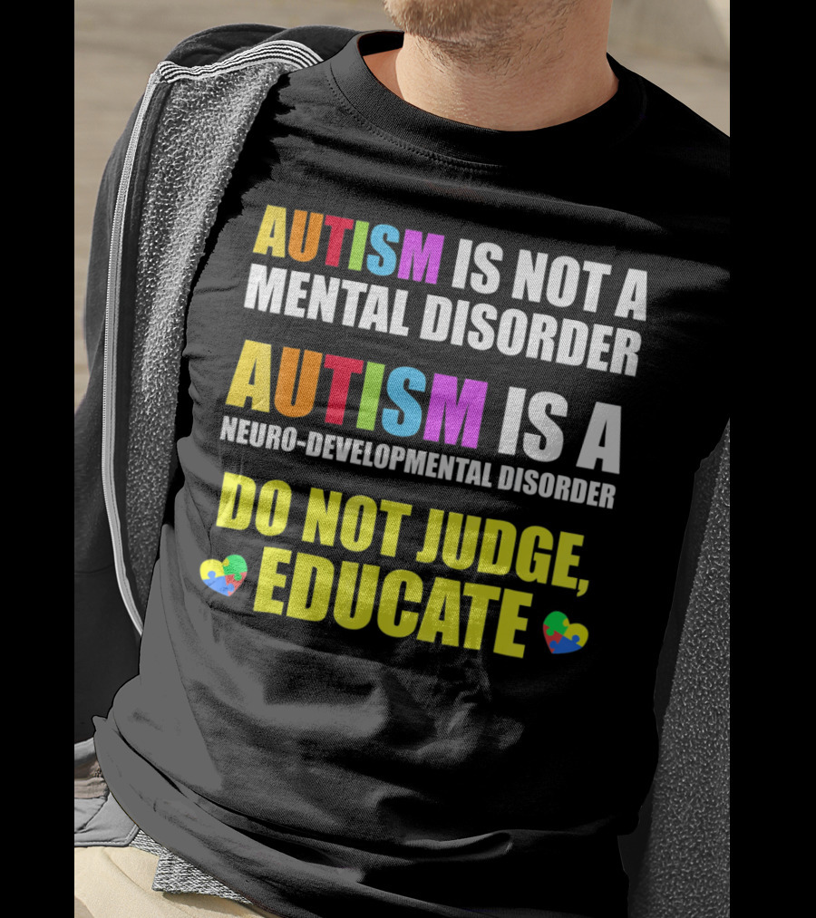 Autism Is Not A Mental Disorder Autism Is A Neuro-Developmental Disorder Do Not Judge Educate T-Shirt