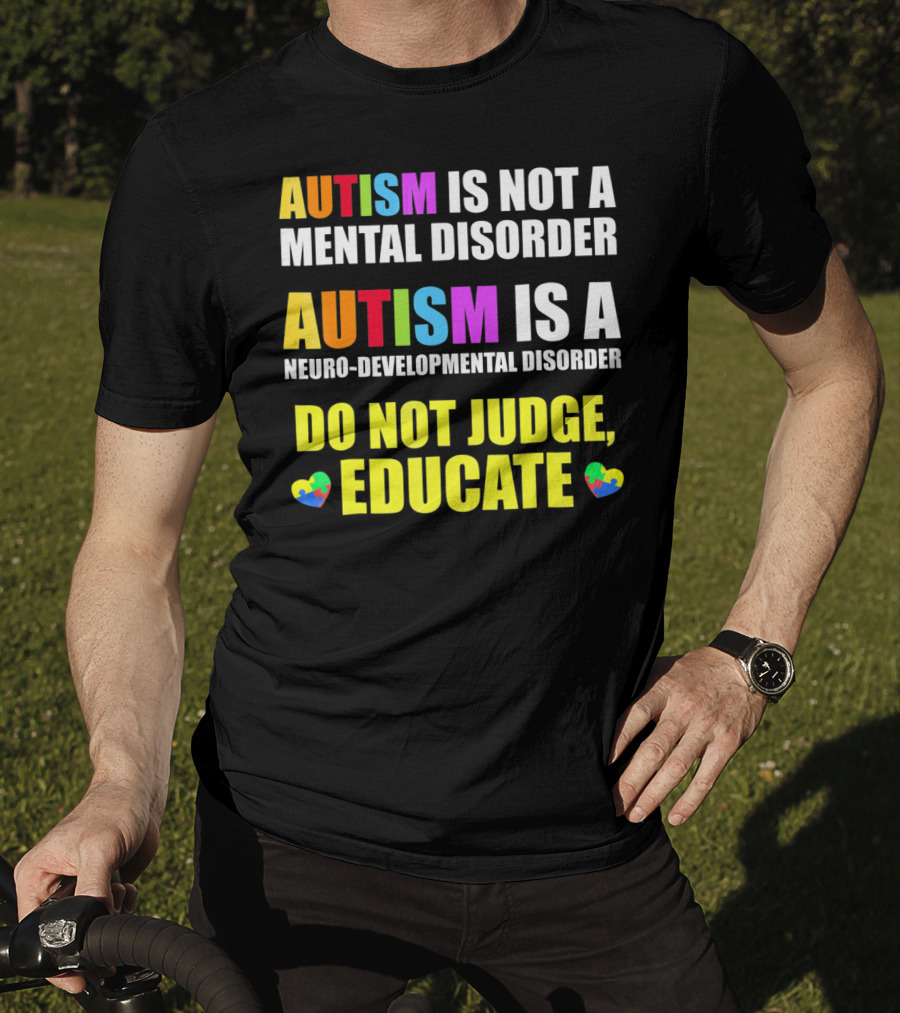 Autism Is Not A Mental Disorder Autism Is A Neuro-Developmental Disorder Do Not Judge Educate T-Shirt