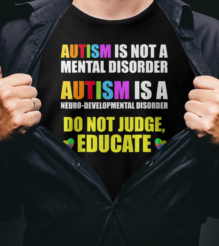 Autism Is Not A Mental Disorder Autism Is A Neuro-Developmental Disorder Do Not Judge Educate T-Shirt