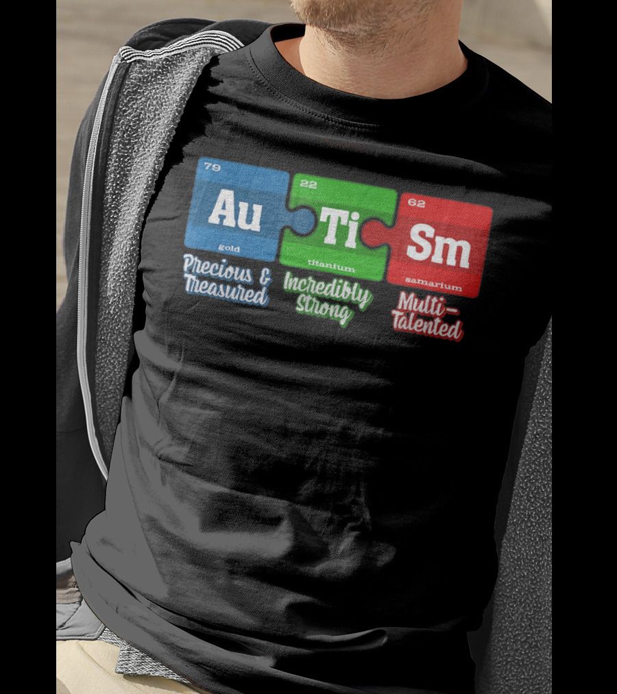 Autism Periodic Table Au Ti Sm Precious Treasured Incredibly Strong Multi-Talented T-Shirt