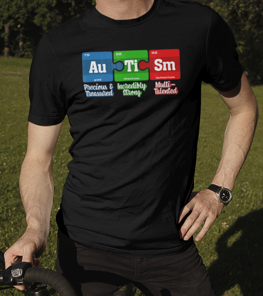 Autism Periodic Table Au Ti Sm Precious Treasured Incredibly Strong Multi-Talented T-Shirt