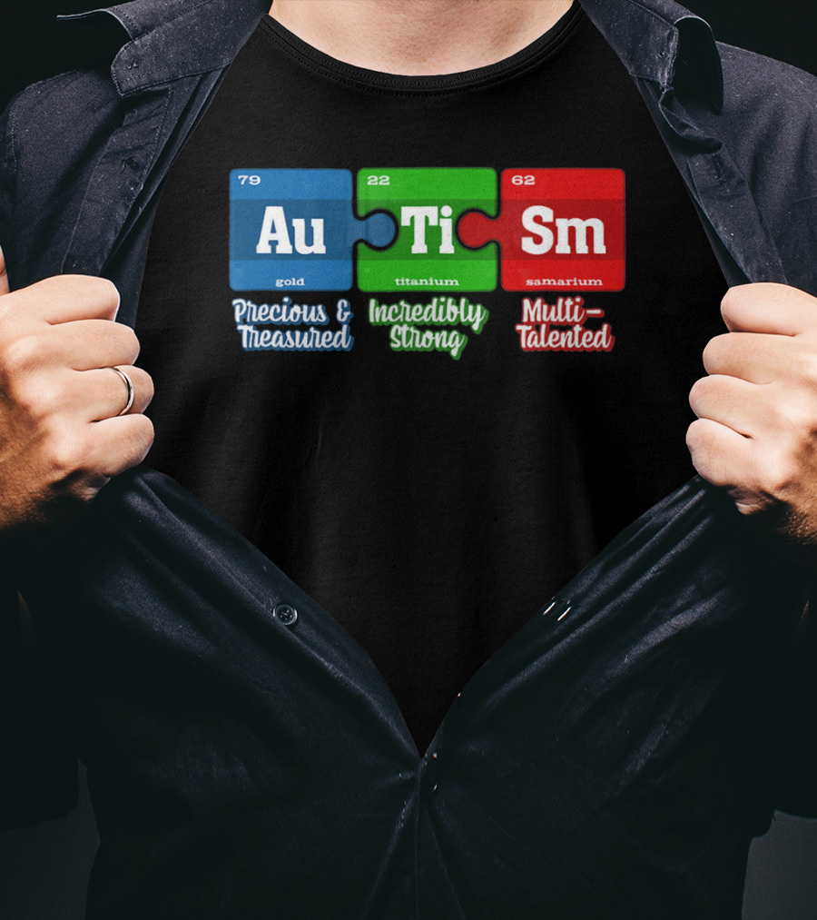 Autism Periodic Table Au Ti Sm Precious Treasured Incredibly Strong Multi-Talented T-Shirt