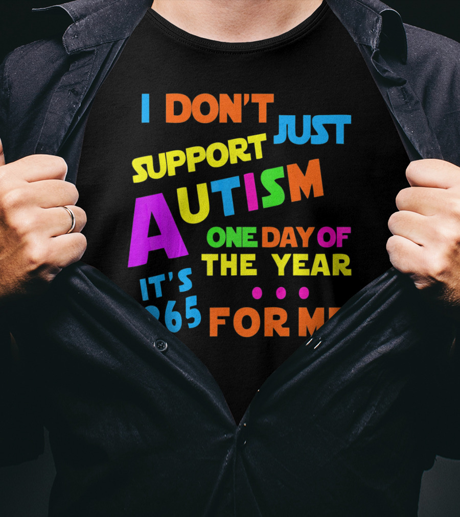 I Don't Just Support Autism One Day Of The Year It's 365 For Me T-Shirt