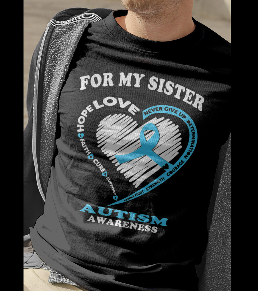 For My Sister Hope Love Autism Awareness Courage Support Strength Determination T-Shirt