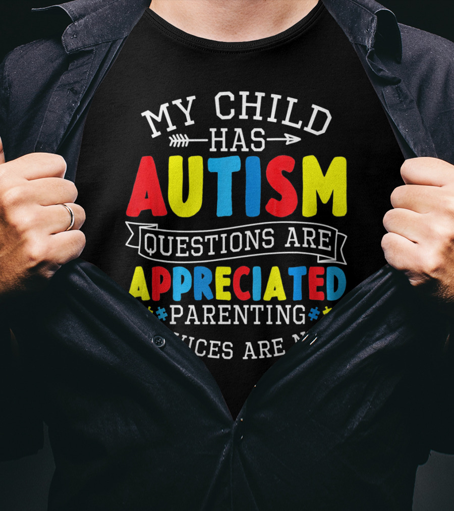 Autism Questions Appreciated Parenting Advices Are Not T-Shirt